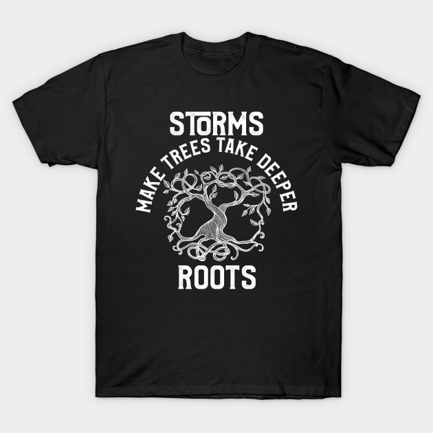 Storms Make Trees Take Deeper Roots Motivation T-Shirt by theperfectpresents